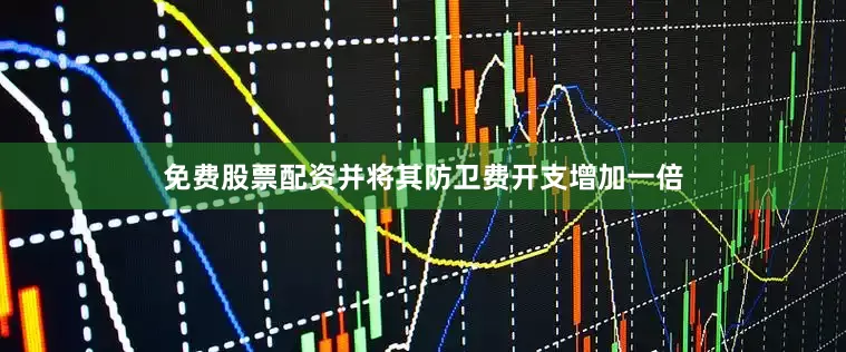 免费股票配资并将其防卫费开支增加一倍